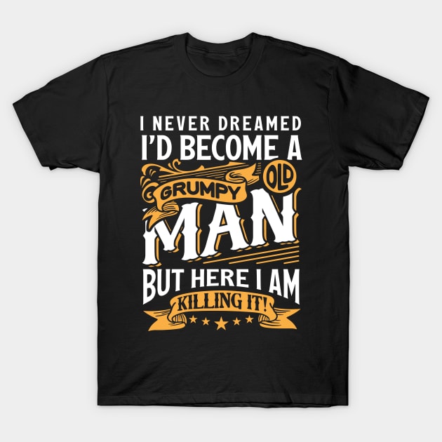 I Never Dreamed I'd Become A Grumpy Old Man T-Shirt by Space Club